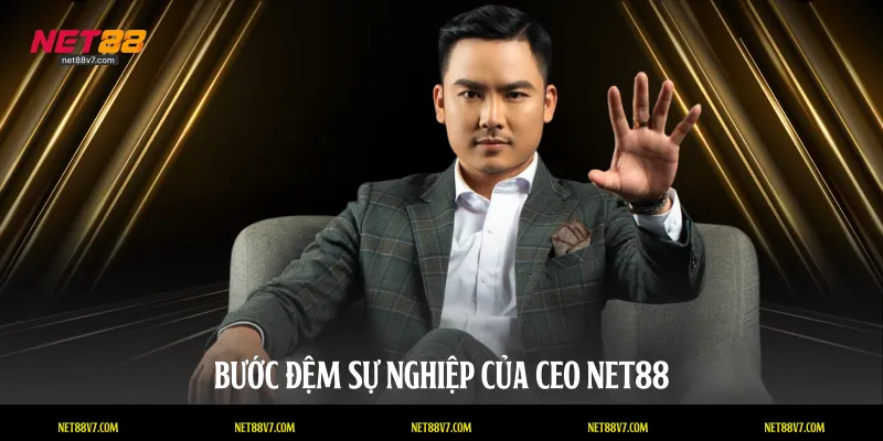 Bước đệm sự nghiệp của CEO NET88