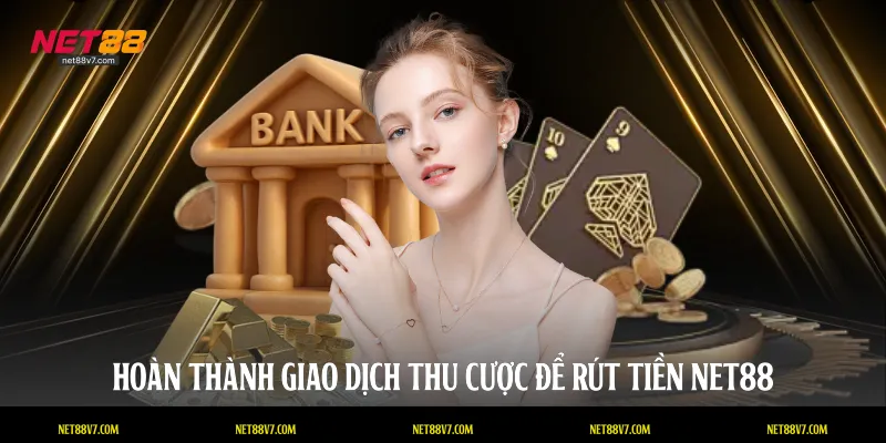 Hoàn thành giao dịch thu cược để rút tiền NET88