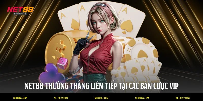 NET88 thưởng thắng liên tiếp tại các bàn cược VIP
