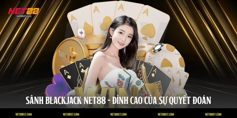 Sảnh Blackjack NET88 - Đỉnh cao của sự quyết đoán